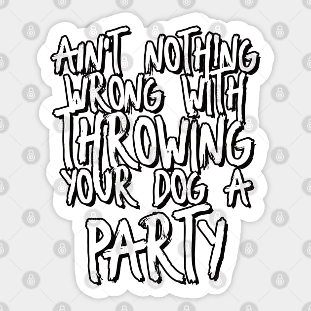 Ain't nothing wrong with throwing your dog a party! Sticker by  TigerInSpace